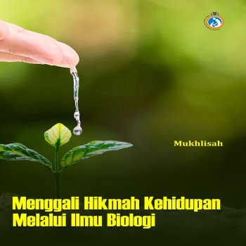 MENGGALI HIKMAH KEHIDUPAN MELALUI ILMU BIOLOGI