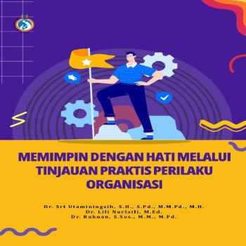 MEMIMPIN DENGAN HATI MELALUI TINJAUAN PRAKTIS PERILAKU ORGANISASI