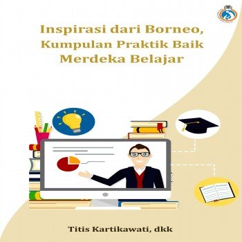 Inspirasi dari Borneo Kumpulan Praktik Baik Merdeka Belajar
